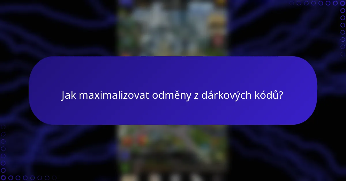 Jak maximalizovat odměny z dárkových kódů?