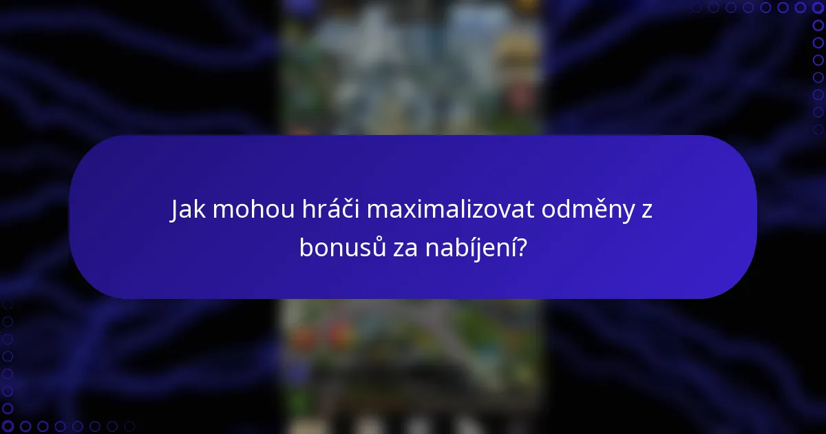 Jak mohou hráči maximalizovat odměny z bonusů za nabíjení?