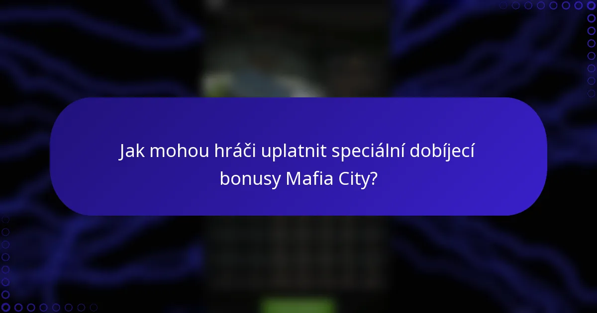 Jak mohou hráči uplatnit speciální dobíjecí bonusy Mafia City?