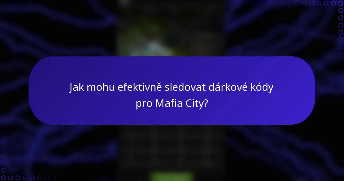 Jak mohu efektivně sledovat dárkové kódy pro Mafia City?