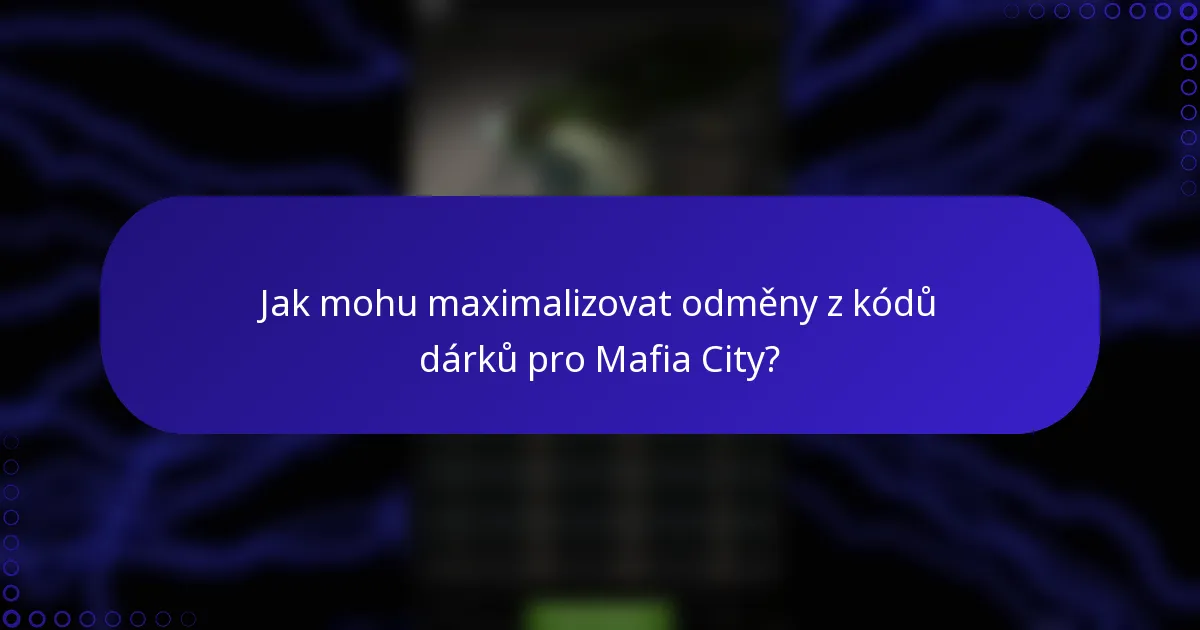 Jak mohu maximalizovat odměny z kódů dárků pro Mafia City?