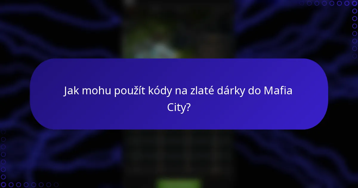 Jak mohu použít kódy na zlaté dárky do Mafia City?