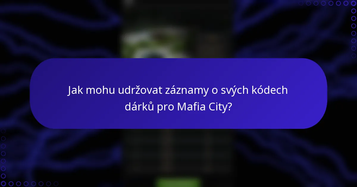 Jak mohu udržovat záznamy o svých kódech dárků pro Mafia City?