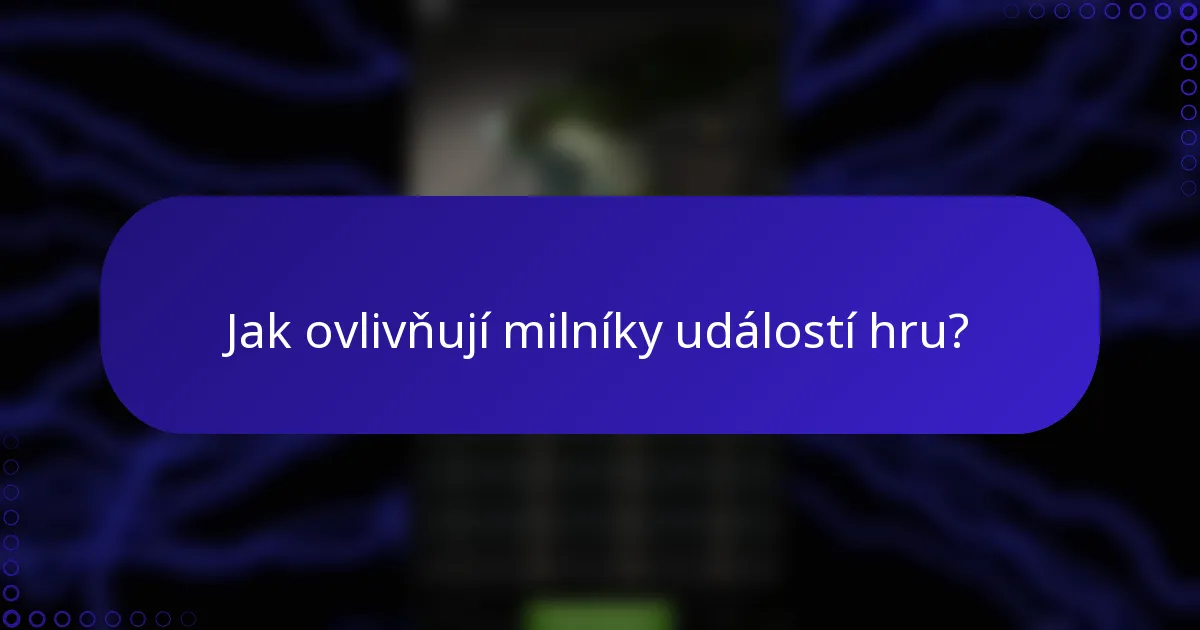 Jak ovlivňují milníky událostí hru?
