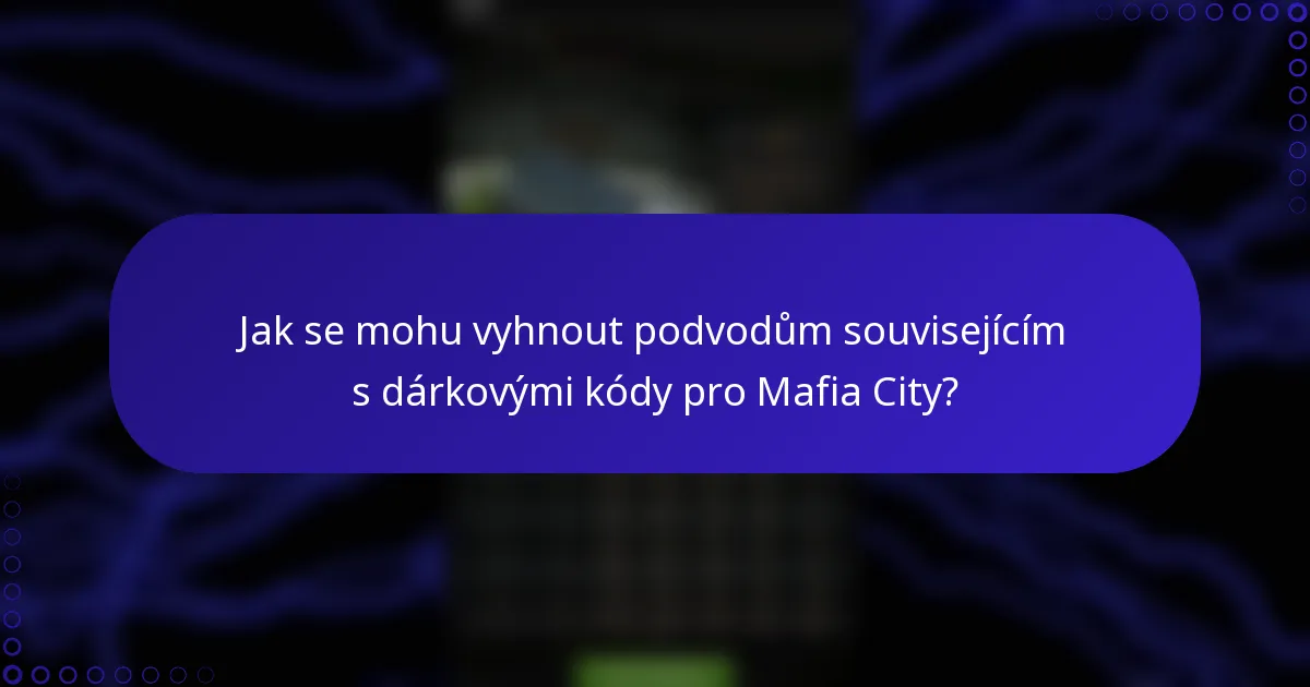 Jak se mohu vyhnout podvodům souvisejícím s dárkovými kódy pro Mafia City?