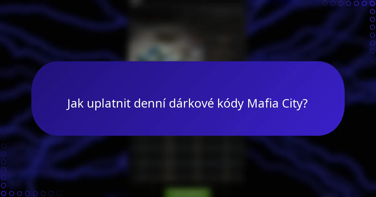 Jak uplatnit denní dárkové kódy Mafia City?