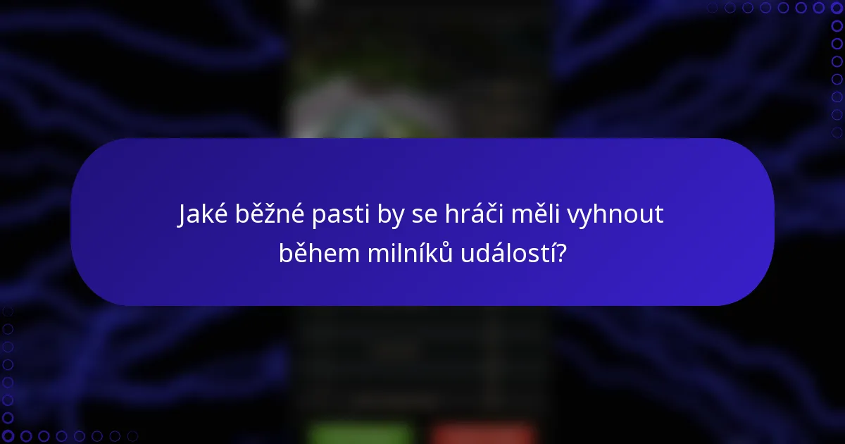 Jaké běžné pasti by se hráči měli vyhnout během milníků událostí?