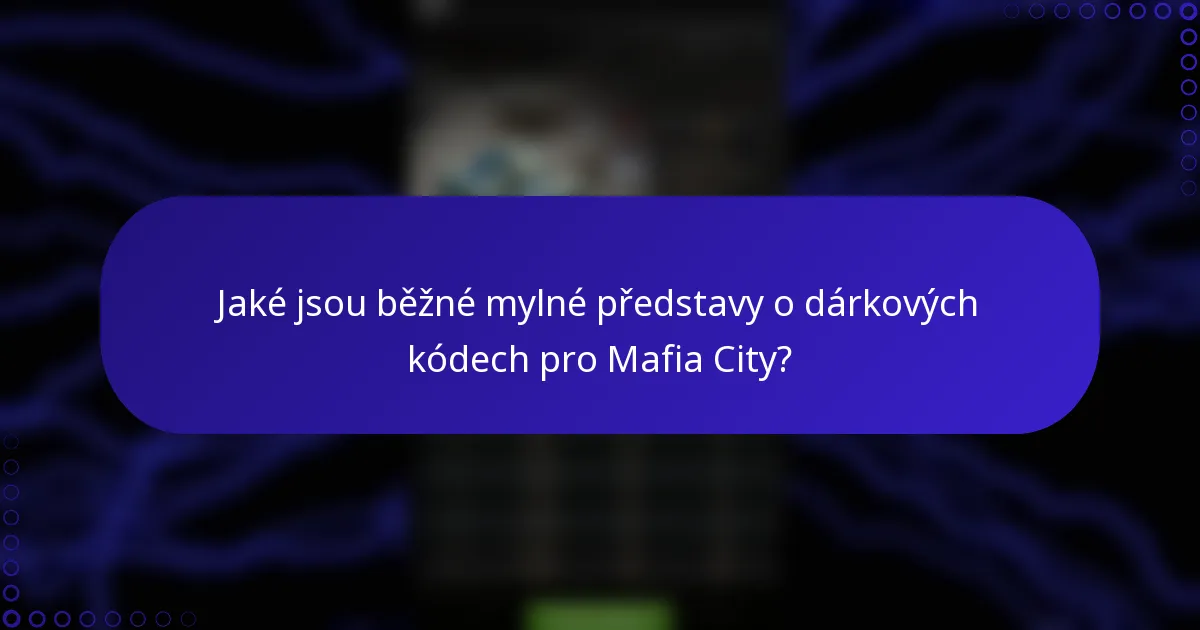 Jaké jsou běžné mylné představy o dárkových kódech pro Mafia City?