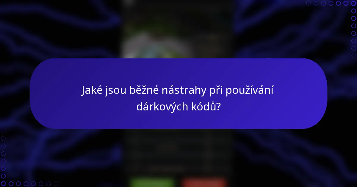 Jaké jsou běžné nástrahy při používání dárkových kódů?