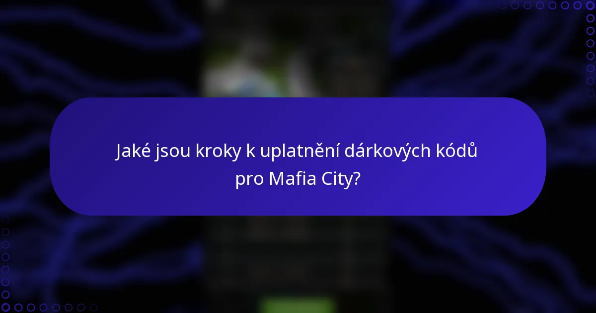 Jaké jsou kroky k uplatnění dárkových kódů pro Mafia City?