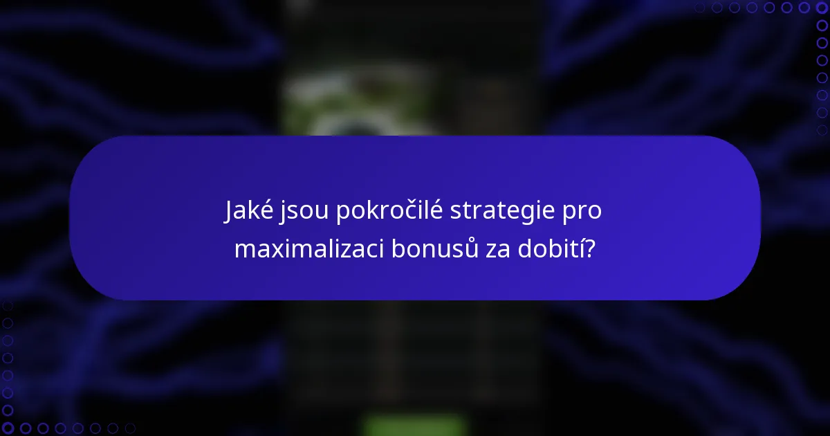 Jaké jsou pokročilé strategie pro maximalizaci bonusů za dobití?