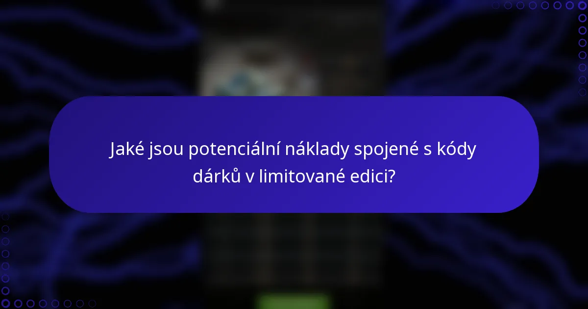 Jaké jsou potenciální náklady spojené s kódy dárků v limitované edici?