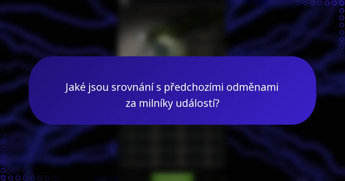 Jaké jsou srovnání s předchozími odměnami za milníky událostí?