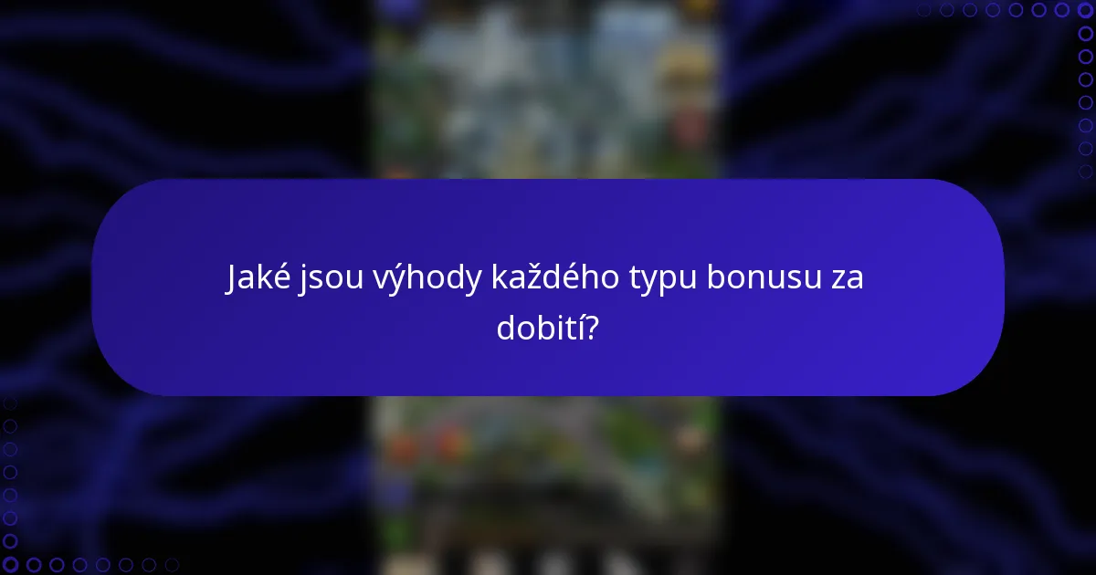 Jaké jsou výhody každého typu bonusu za dobití?