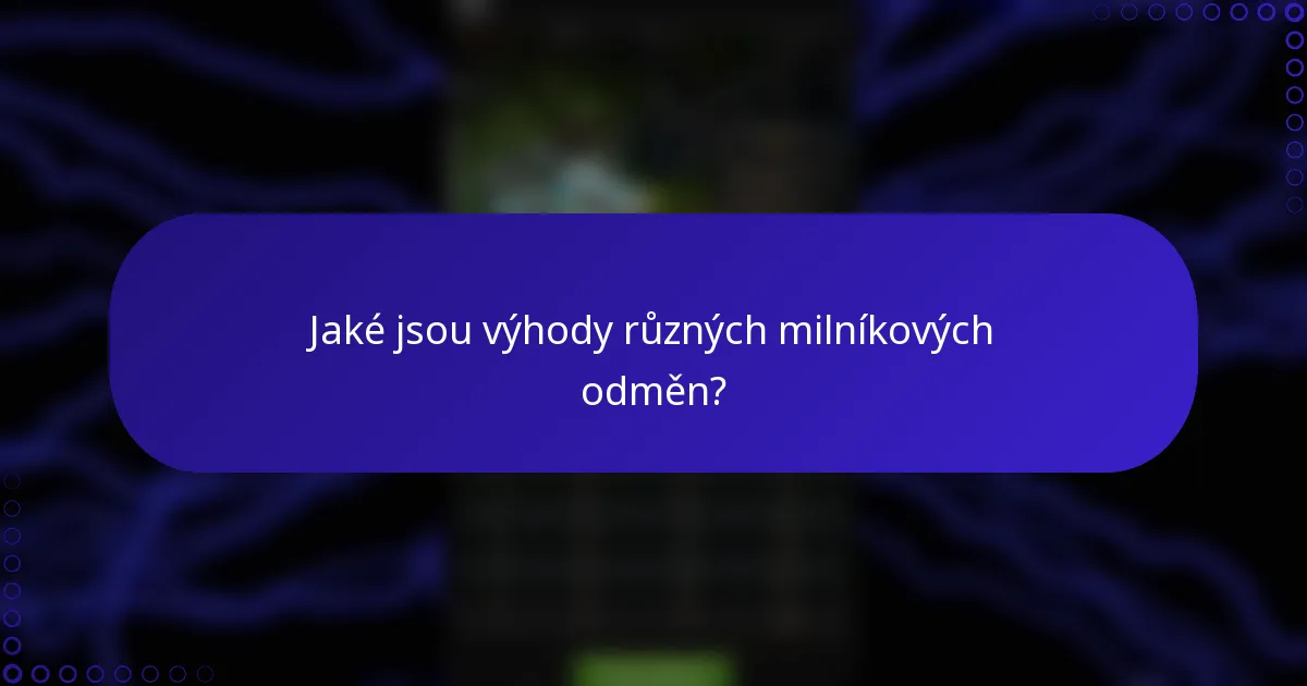 Jaké jsou výhody různých milníkových odměn?