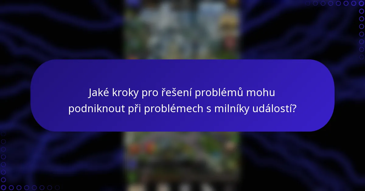 Jaké kroky pro řešení problémů mohu podniknout při problémech s milníky událostí?