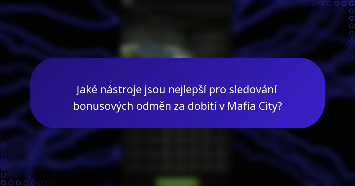 Jaké nástroje jsou nejlepší pro sledování bonusových odměn za dobití v Mafia City?