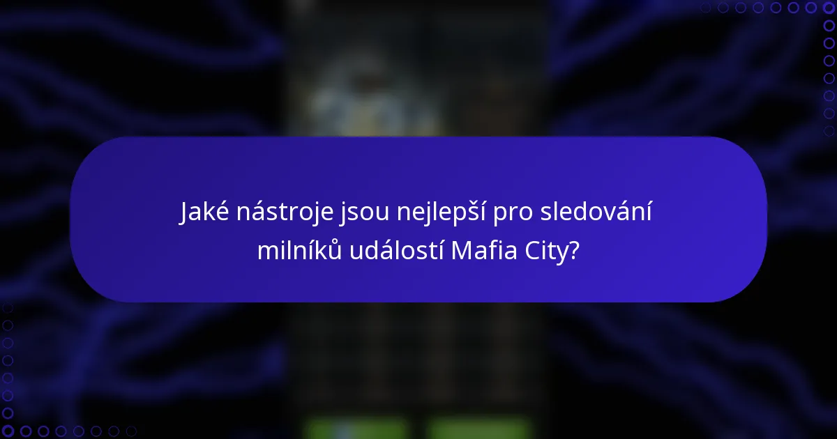 Jaké nástroje jsou nejlepší pro sledování milníků událostí Mafia City?