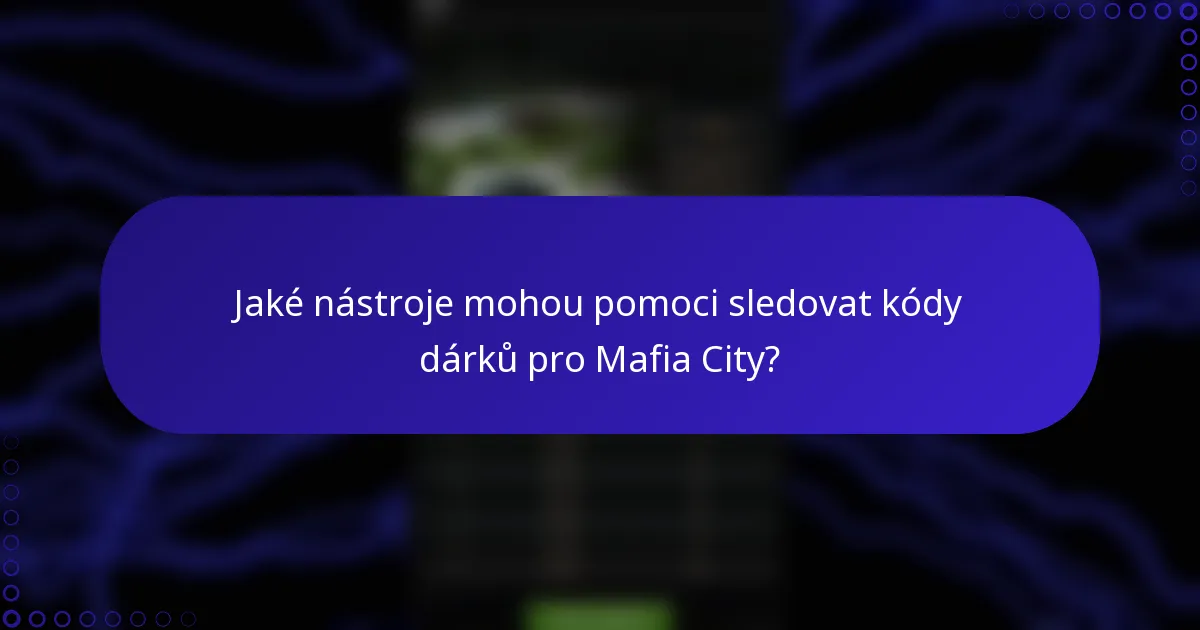 Jaké nástroje mohou pomoci sledovat kódy dárků pro Mafia City?