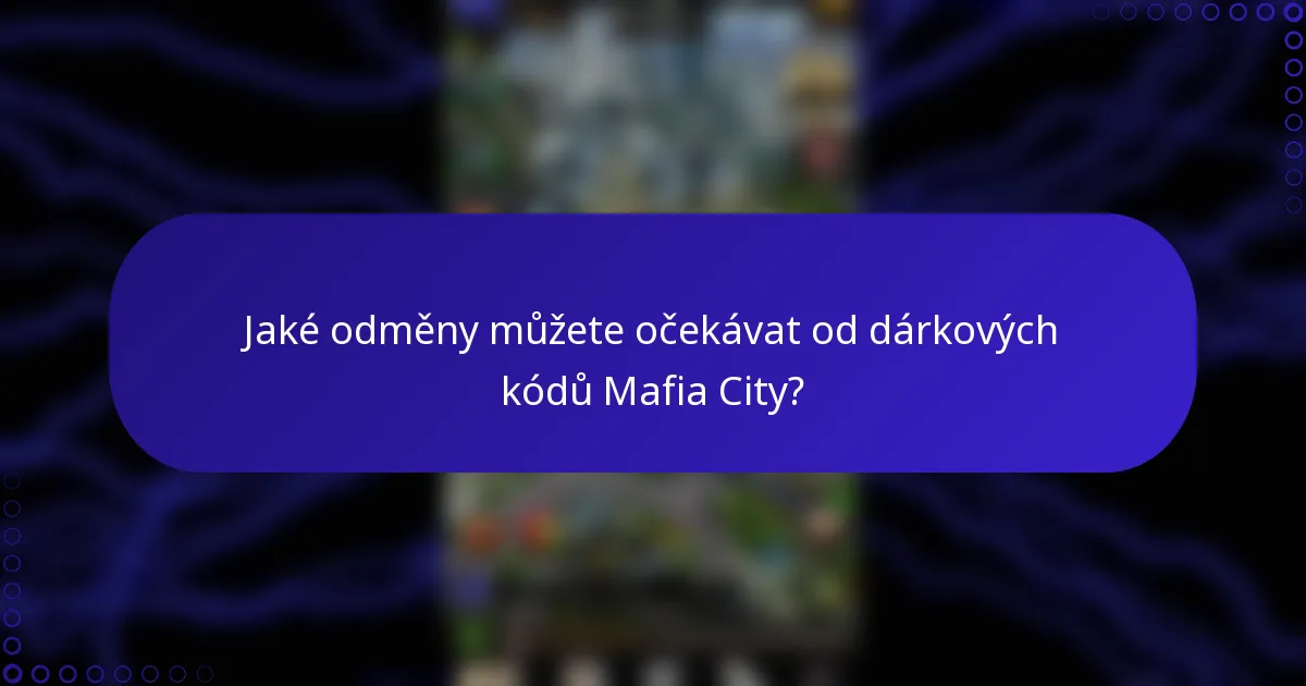 Jaké odměny můžete očekávat od dárkových kódů Mafia City?