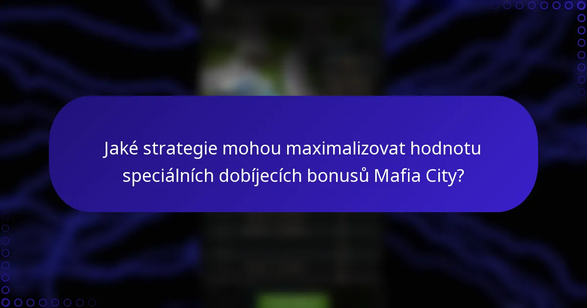 Jaké strategie mohou maximalizovat hodnotu speciálních dobíjecích bonusů Mafia City?