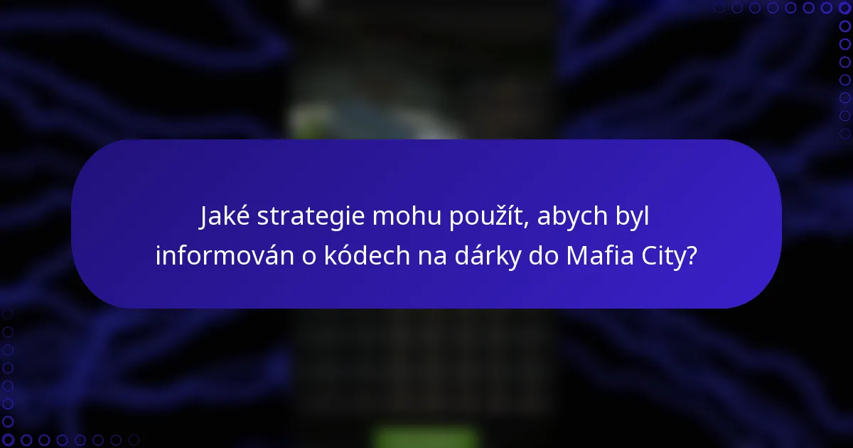 Jaké strategie mohu použít, abych byl informován o kódech na dárky do Mafia City?