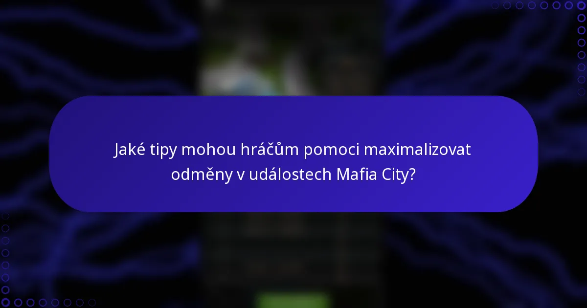 Jaké tipy mohou hráčům pomoci maximalizovat odměny v událostech Mafia City?