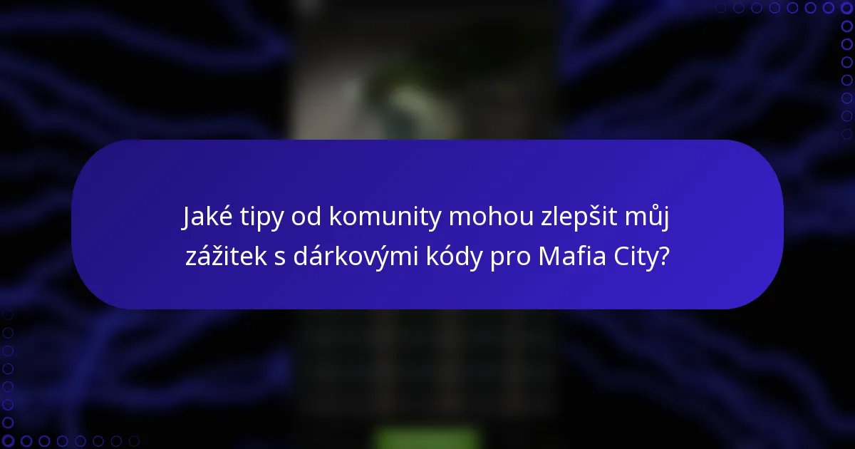 Jaké tipy od komunity mohou zlepšit můj zážitek s dárkovými kódy pro Mafia City?