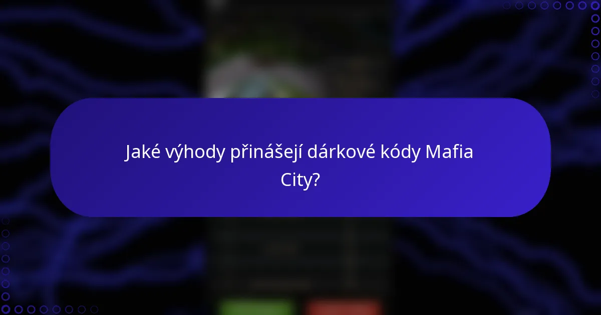 Jaké výhody přinášejí dárkové kódy Mafia City?
