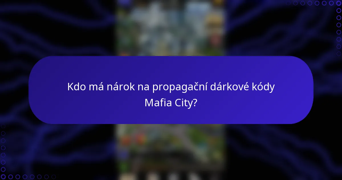Kdo má nárok na propagační dárkové kódy Mafia City?