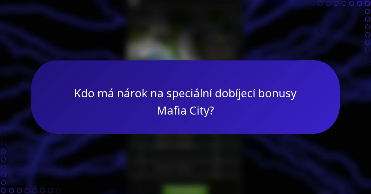 Kdo má nárok na speciální dobíjecí bonusy Mafia City?