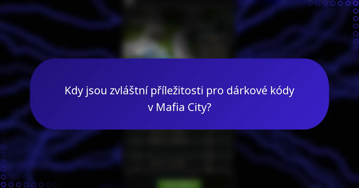 Kdy jsou zvláštní příležitosti pro dárkové kódy v Mafia City?