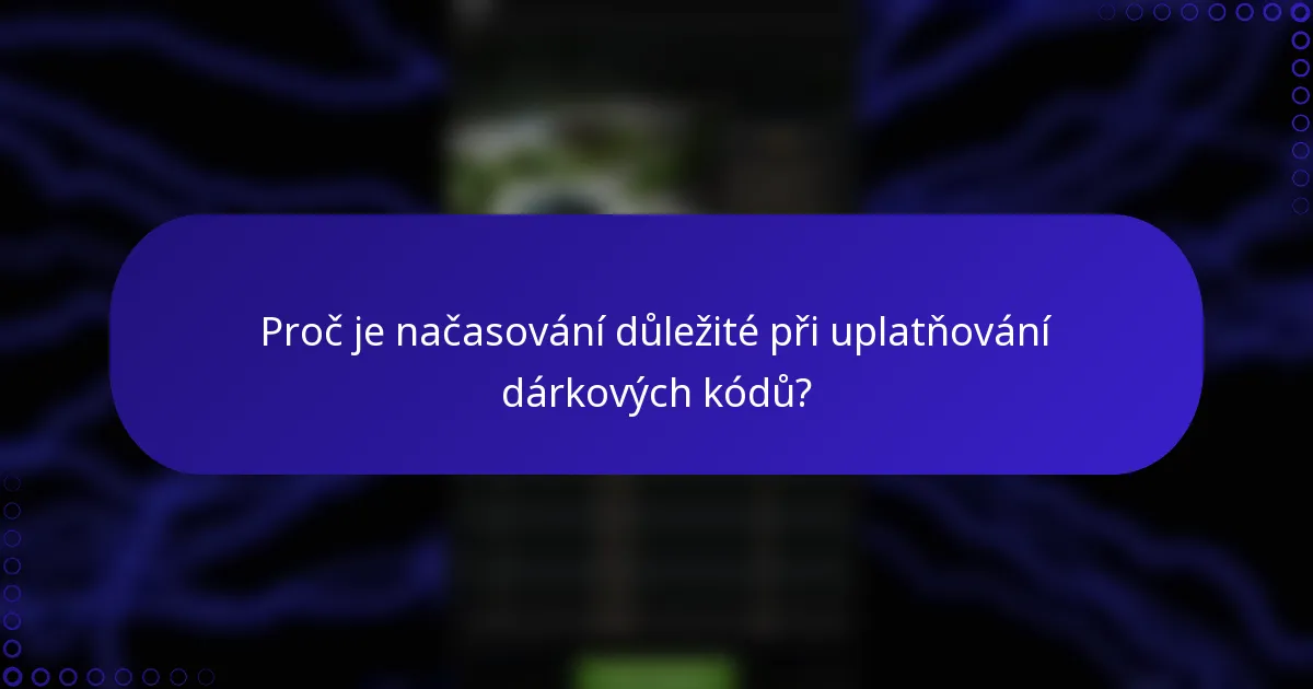 Proč je načasování důležité při uplatňování dárkových kódů?